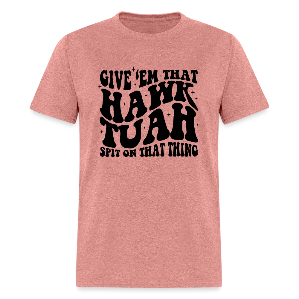 Give Em That Hawk Tuah Spit On That Thing T-Shirt