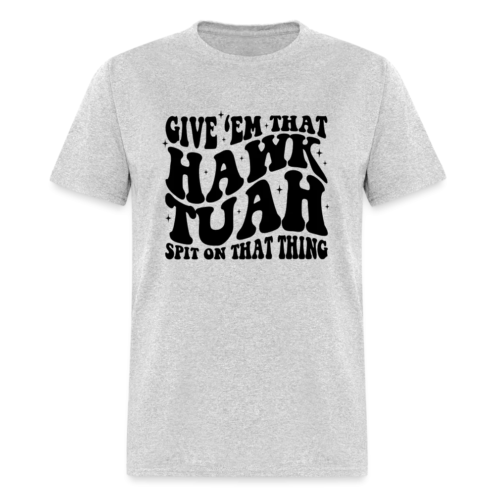 Give Em That Hawk Tuah Spit On That Thing T-Shirt