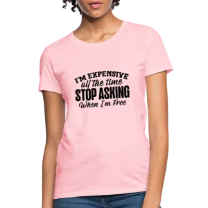 I'm Expensive All The Time, Stop Asking When I am Free Women's Contoured T-Shirt